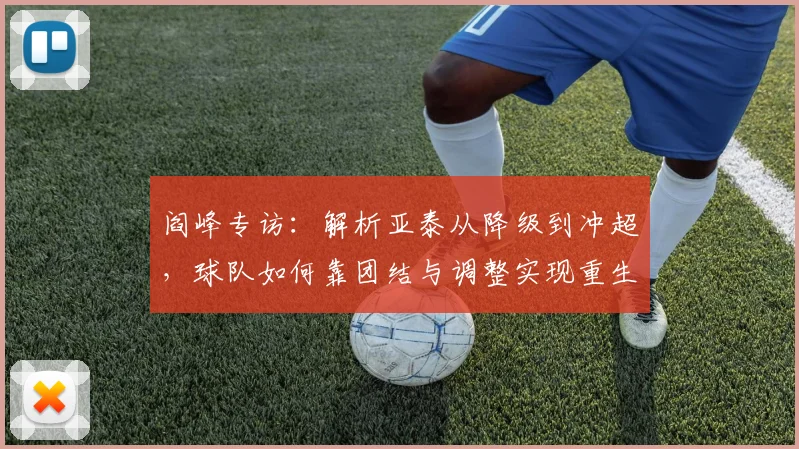 阎峰专访：解析亚泰从降级到冲超，球队如何靠团结与调整实现重生