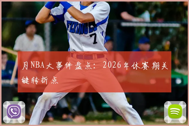 月NBA大事件盘点:2026年休赛期关键转折点
